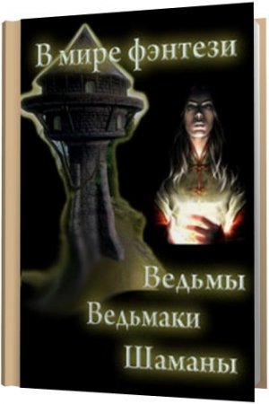 Обложка Ведьмы, Ведьмаки, Шаманы - Сборник из 68 книг (2015) FB2