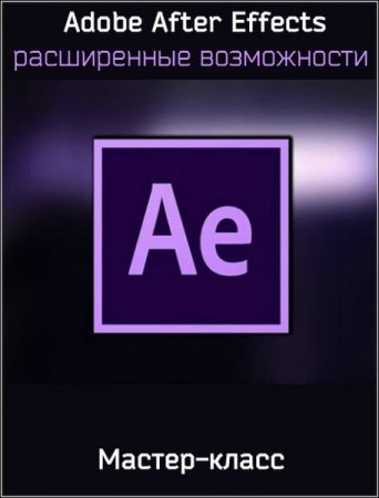Обложка Adobe After Effects - расширенные возможности (2019) Мастер-класс