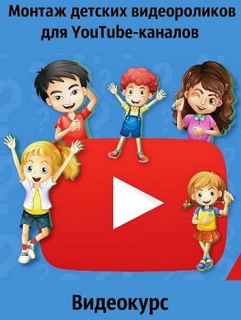 Обложка Монтаж детских видеороликов для YouTube-каналов (Видеокурс)
