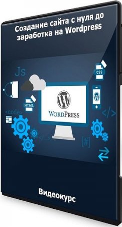 Обложка Создание сайта с нуля до заработка на Wordpress (2021) Видеокурс