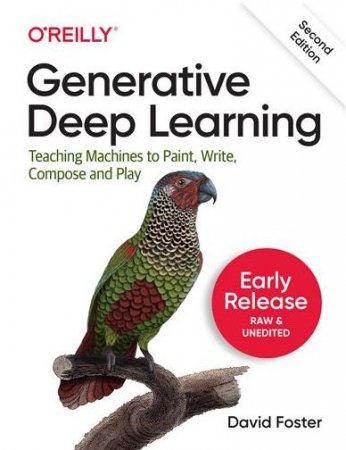 Обложка Generative Deep Learning: Teaching Machines to Paint, Write, Compose, and Play, 2nd Edition (Seventh Early Release) 2023 (EPUB)