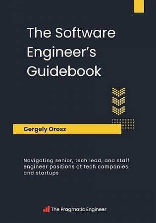 Обложка The Software Engineer's Guidebook: Navigating senior, tech lead, and staff engineer positions at tech companies and startups (2023) PDF